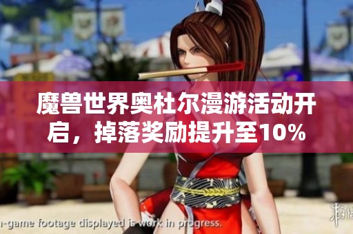 魔兽世界奥杜尔漫游活动开启，掉落奖励提升至10%