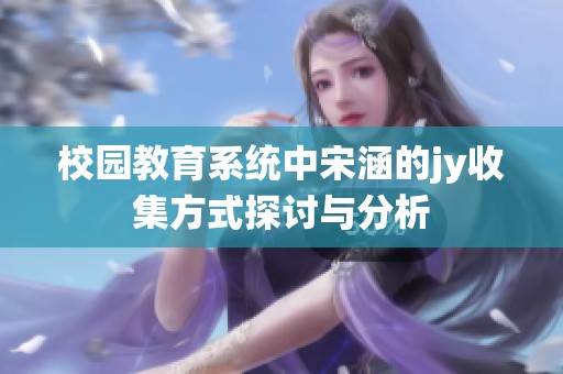 校园教育系统中宋涵的jy收集方式探讨与分析