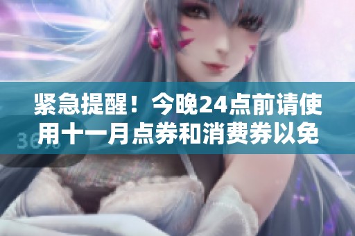 紧急提醒！今晚24点前请使用十一月点券和消费券以免清空