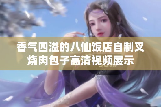 香气四溢的八仙饭店自制叉烧肉包子高清视频展示