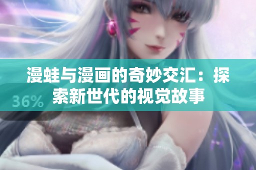 漫蛙与漫画的奇妙交汇：探索新世代的视觉故事