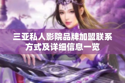 三亚私人影院品牌加盟联系方式及详细信息一览