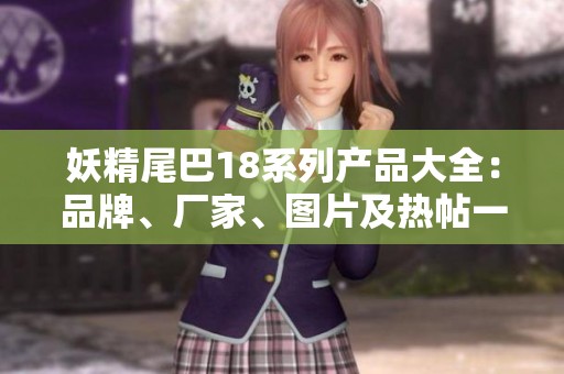 妖精尾巴18系列产品大全：品牌、厂家、图片及热帖一网打尽