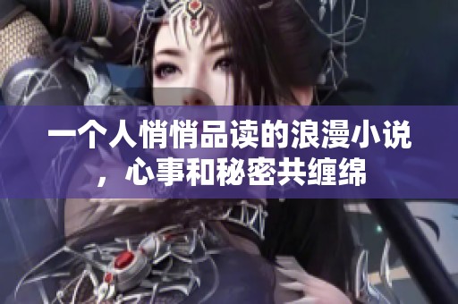 一个人悄悄品读的浪漫小说，心事和秘密共缠绵