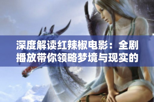 深度解读红辣椒电影：全剧播放带你领略梦境与现实的交汇