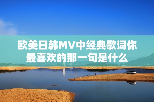 欧美日韩MV中经典歌词你最喜欢的那一句是什么