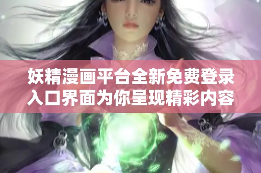 妖精漫画平台全新免费登录入口界面为你呈现精彩内容