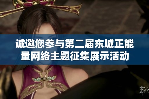 诚邀您参与第二届东城正能量网络主题征集展示活动