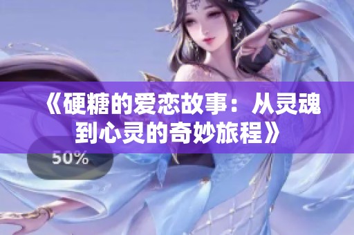 《硬糖的爱恋故事：从灵魂到心灵的奇妙旅程》