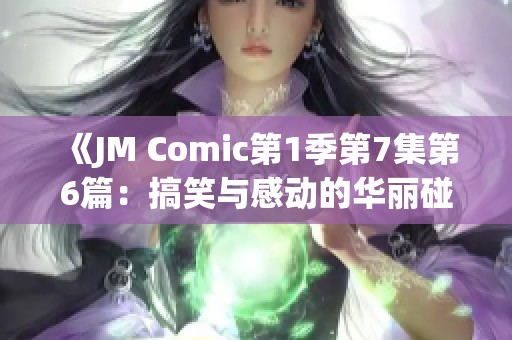 《JM Comic第1季第7集第6篇：搞笑与感动的华丽碰撞》