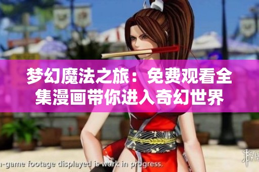 梦幻魔法之旅：免费观看全集漫画带你进入奇幻世界