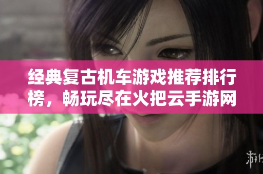 经典复古机车游戏推荐排行榜，畅玩尽在火把云手游网