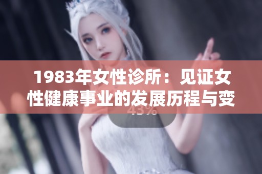1983年女性诊所：见证女性健康事业的发展历程与变革