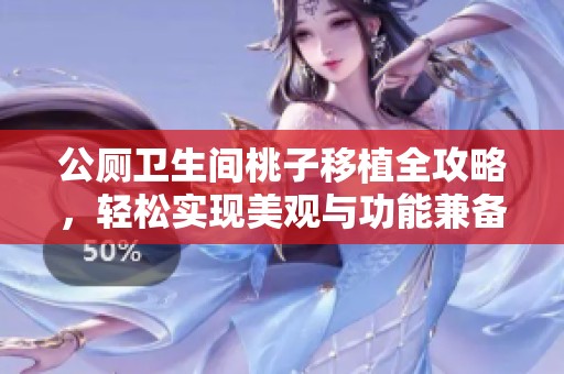公厕卫生间桃子移植全攻略，轻松实现美观与功能兼备
