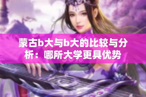 蒙古b大与b大的比较与分析：哪所大学更具优势