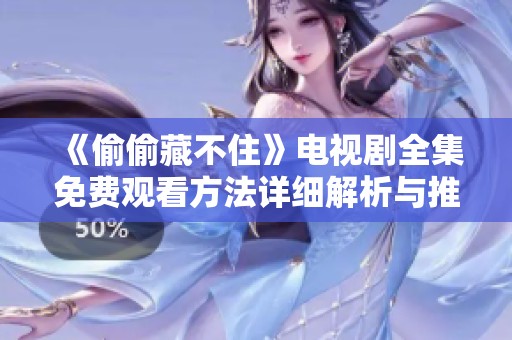 《偷偷藏不住》电视剧全集免费观看方法详细解析与推荐