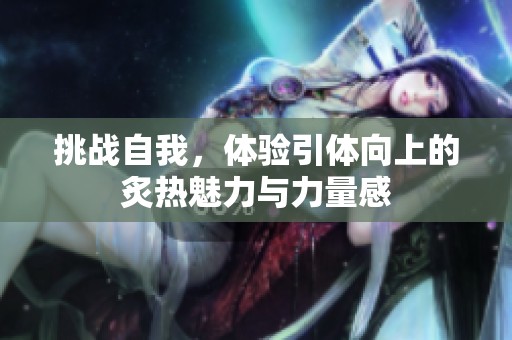 挑战自我，体验引体向上的炙热魅力与力量感