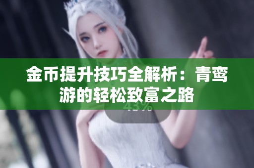 金币提升技巧全解析：青鸾游的轻松致富之路