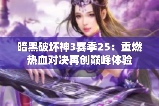 暗黑破坏神3赛季25：重燃热血对决再创巅峰体验