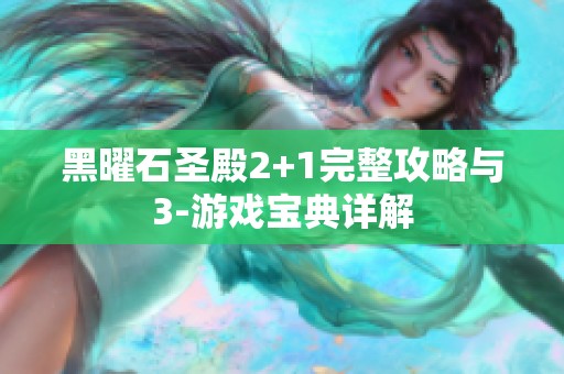 黑曜石圣殿2+1完整攻略与3-游戏宝典详解