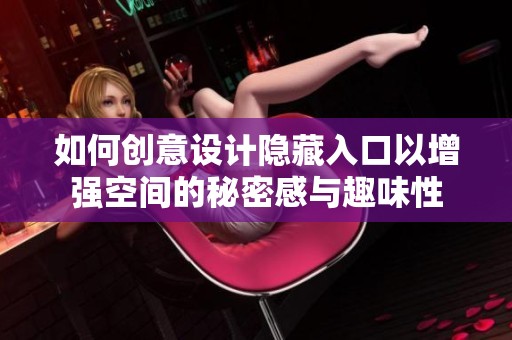 如何创意设计隐藏入口以增强空间的秘密感与趣味性