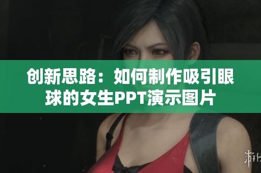 创新思路：如何制作吸引眼球的女生PPT演示图片
