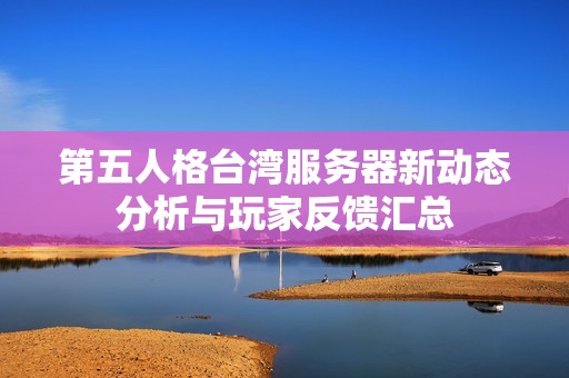 第五人格台湾服务器新动态分析与玩家反馈汇总