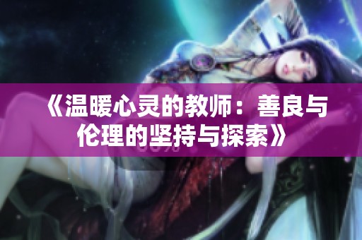 《温暖心灵的教师：善良与伦理的坚持与探索》