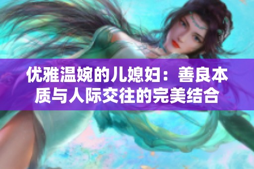 优雅温婉的儿媳妇：善良本质与人际交往的完美结合