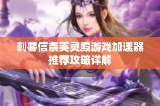 刺客信条英灵殿游戏加速器推荐攻略详解