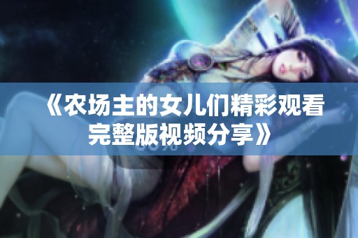 《农场主的女儿们精彩观看完整版视频分享》