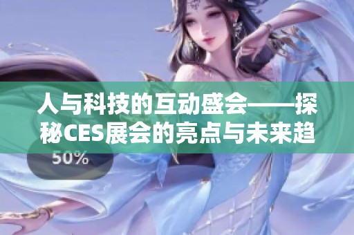 人与科技的互动盛会——探秘CES展会的亮点与未来趋势