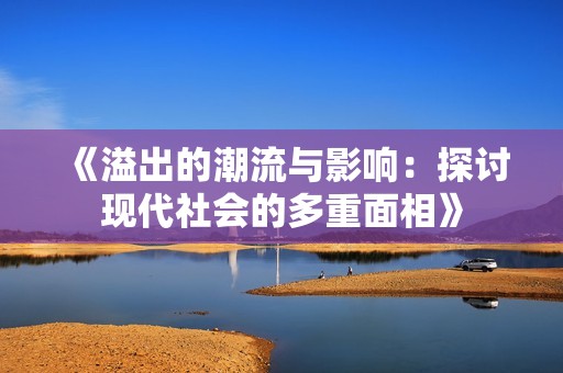 《溢出的潮流与影响：探讨现代社会的多重面相》