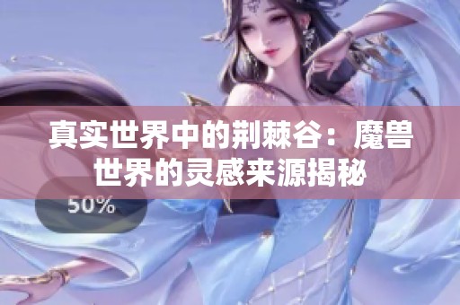 真实世界中的荆棘谷：魔兽世界的灵感来源揭秘