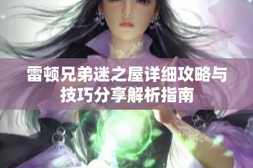 雷顿兄弟迷之屋详细攻略与技巧分享解析指南