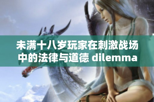 未满十八岁玩家在刺激战场中的法律与道德 dilemmas