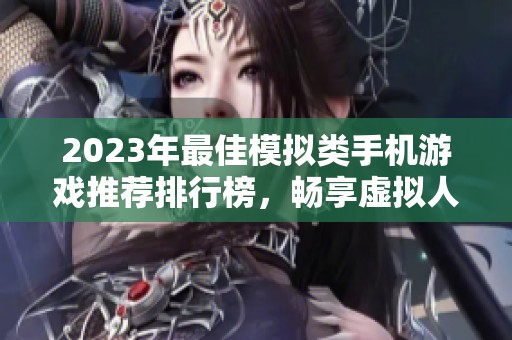 2023年最佳模拟类手机游戏推荐排行榜，畅享虚拟人生乐趣
