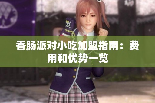 香肠派对小吃加盟指南：费用和优势一览