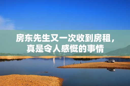 房东先生又一次收到房租，真是令人感慨的事情