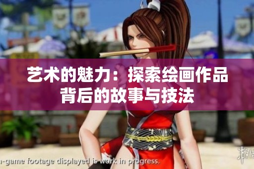 艺术的魅力：探索绘画作品背后的故事与技法