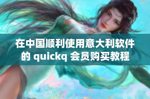 在中国顺利使用意大利软件的 quickq 会员购买教程