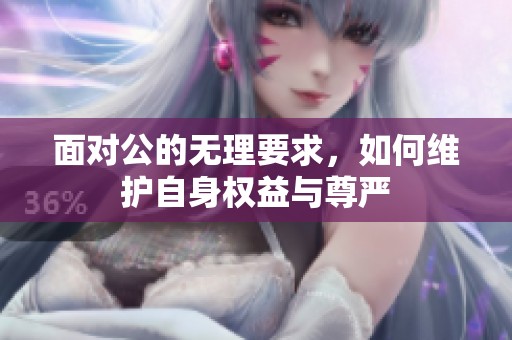 面对公的无理要求，如何维护自身权益与尊严