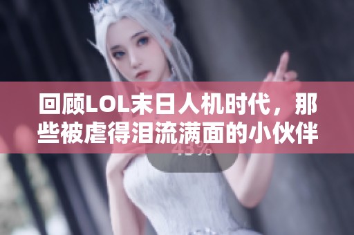 回顾LOL末日人机时代，那些被虐得泪流满面的小伙伴们