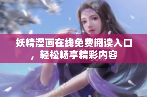 妖精漫画在线免费阅读入口，轻松畅享精彩内容