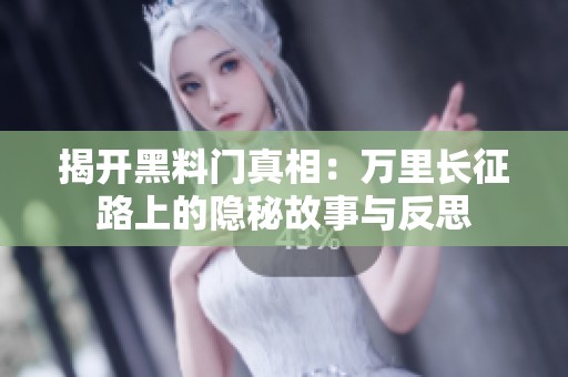 揭开黑料门真相：万里长征路上的隐秘故事与反思