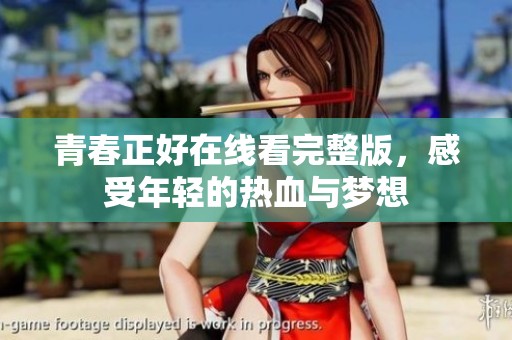 青春正好在线看完整版，感受年轻的热血与梦想