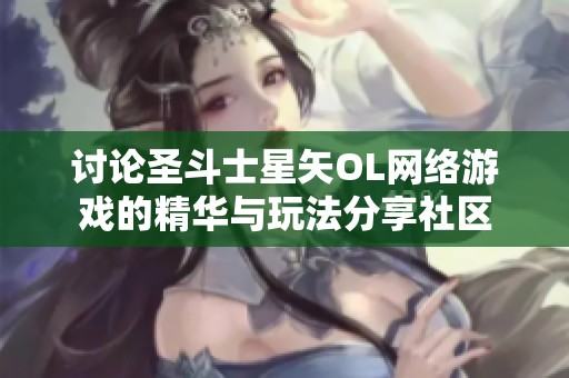 讨论圣斗士星矢OL网络游戏的精华与玩法分享社区