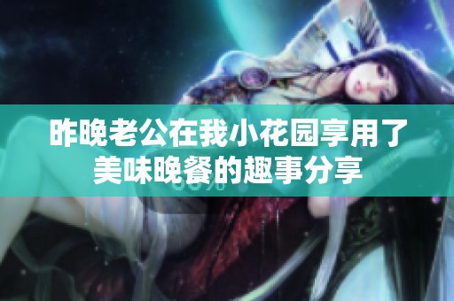 昨晚老公在我小花园享用了美味晚餐的趣事分享