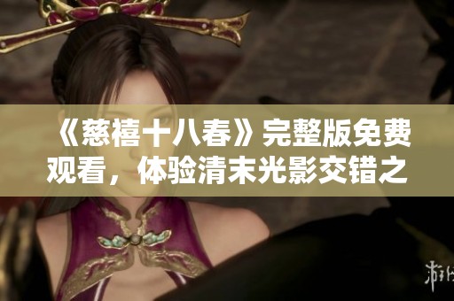 《慈禧十八春》完整版免费观看，体验清末光影交错之美