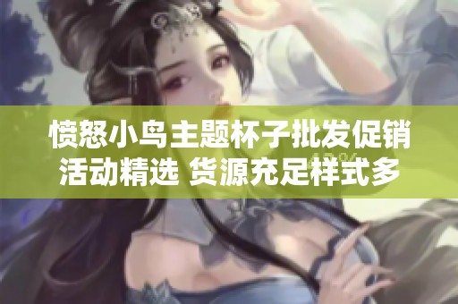 愤怒小鸟主题杯子批发促销活动精选 货源充足样式多样满足各类需求